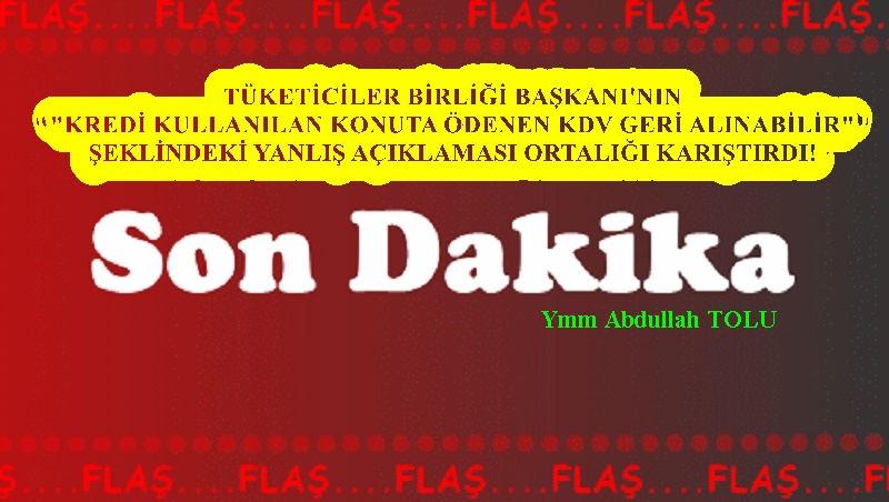 T�KET�C�LER B�RL��� BA�KANI'NIN 'KRED� KULLANILAN KONUTA �DENEN KDV GER� ALINAB�L�R'��EKL�NDEK� YANLI� A�IKLAMASI ORTALI�I KARI�TIRDI!
�