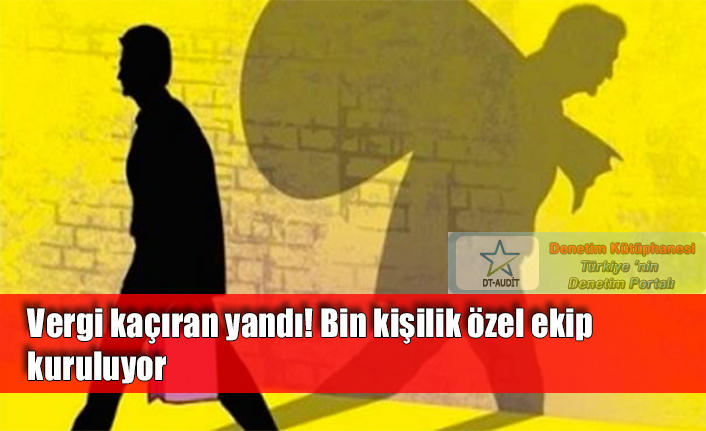 Vergi ka��ran yand�! Bin ki�ilik �zel ekip kuruluyor