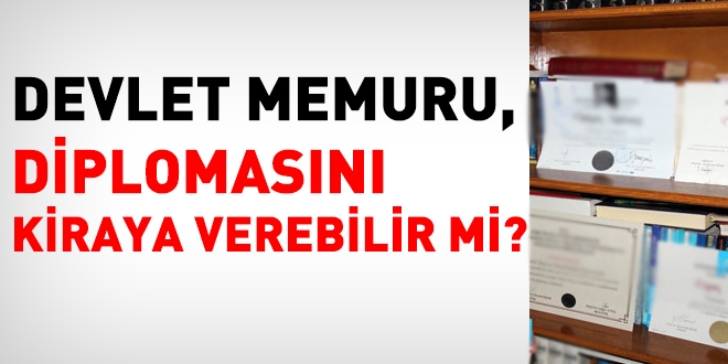 Memur, diplomas�n� kiraya verebilir mi?