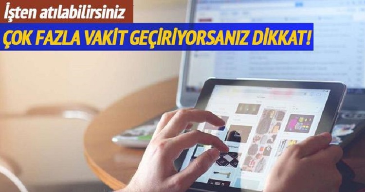 ��i aksatacak �ekilde internette vakit harcayan, sosyal medyada sohbet eden �al��anlar tazminats�z i�ten at�labilir, dikkat!