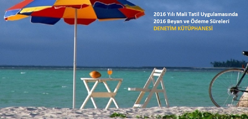2016 Yılı Mali Tatil Uygulamasında Beyan ve Ödeme Sürelerinde Son Durum!
